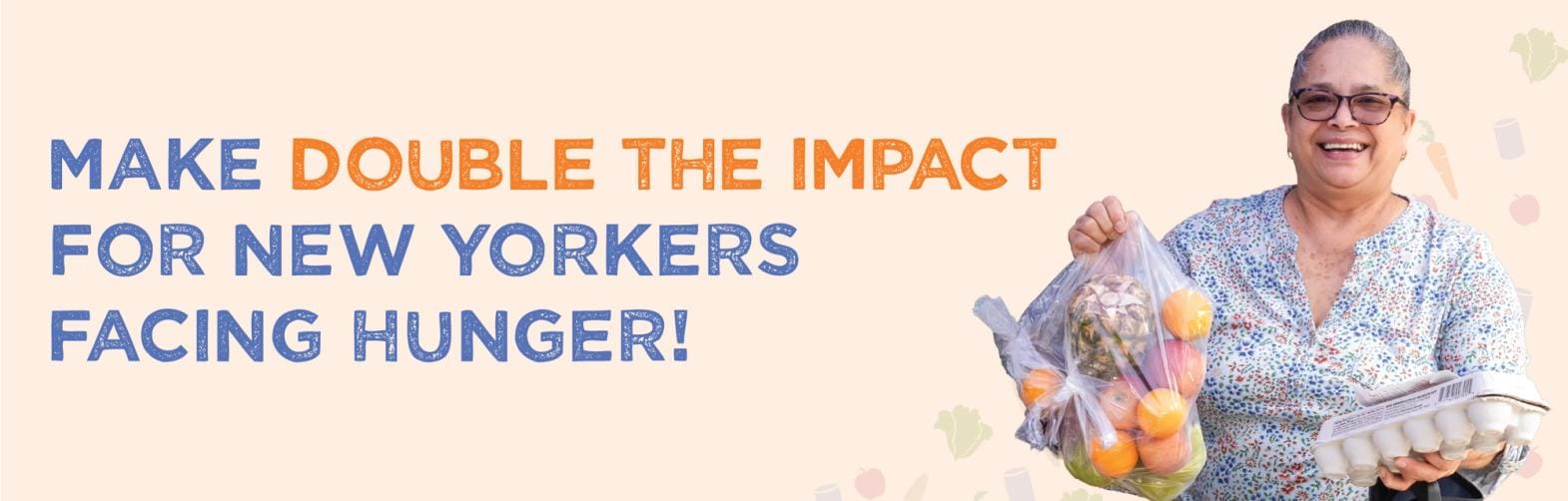 Image with the text, "Make double the impact for new yorkers facing hunger!" and a woman holding eggs and a bag of produce.