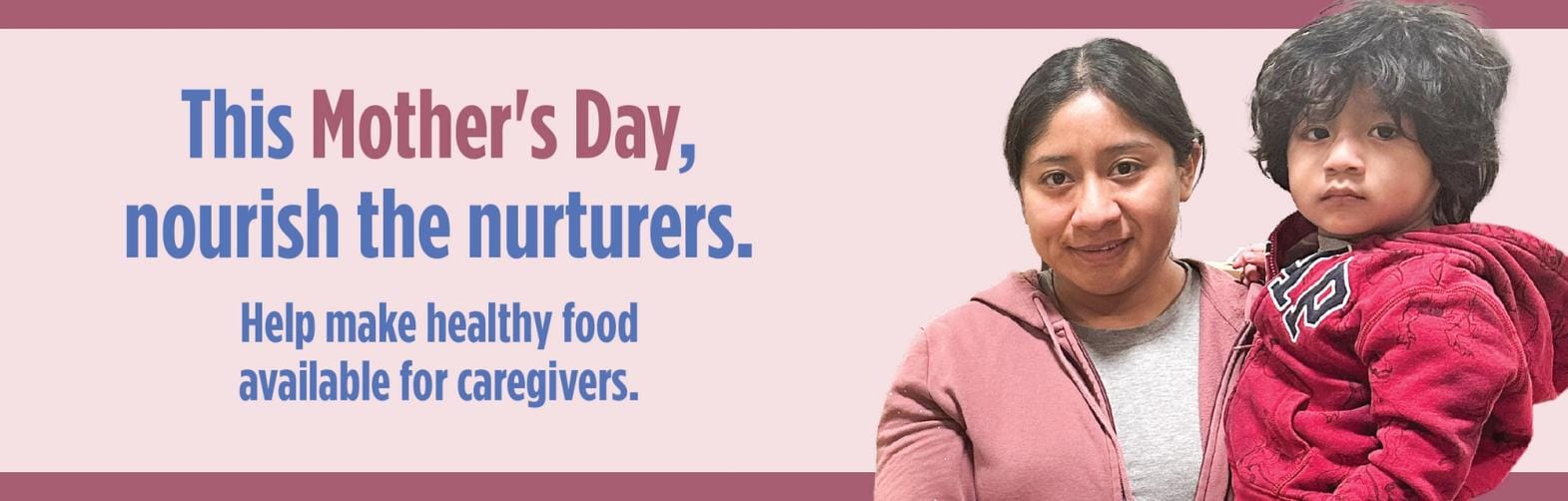 A photo of a mother and son, with the text "this mother's day, nourish the nurturers."