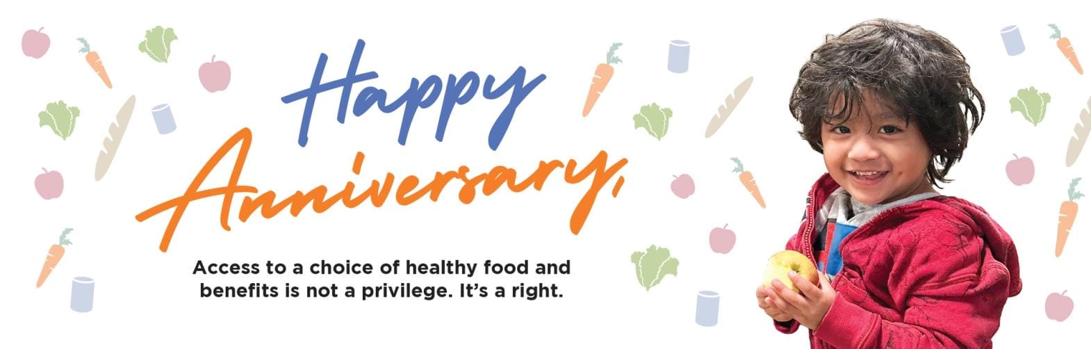 Image of a young WSCAH customer holding an apple with the words "Happy Anniversary, Access to a choice of healthy food and benefits is not a privilege. It's a right"